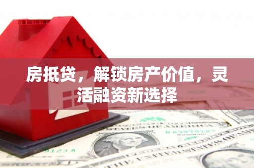 中山房抵贷，解锁房产价值，灵活融资新选择