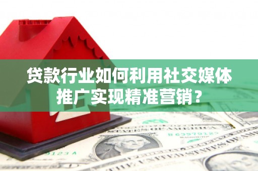 中山贷款行业如何利用社交媒体推广实现精准营销？