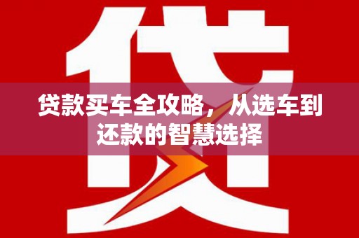 中山贷款买车全攻略，从选车到还款的智慧选择
