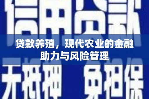 中山贷款养殖，现代农业的金融助力与风险管理