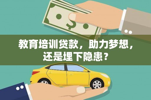中山教育培训贷款，助力梦想，还是埋下隐患？