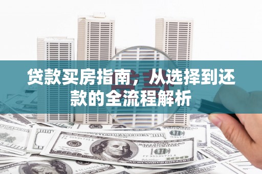 中山贷款买房指南，从选择到还款的全流程解析