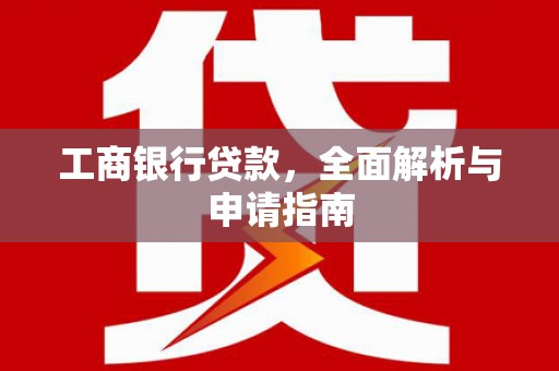 中山工商银行贷款，全面解析与申请指南