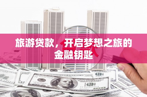 中山旅游贷款，开启梦想之旅的金融钥匙