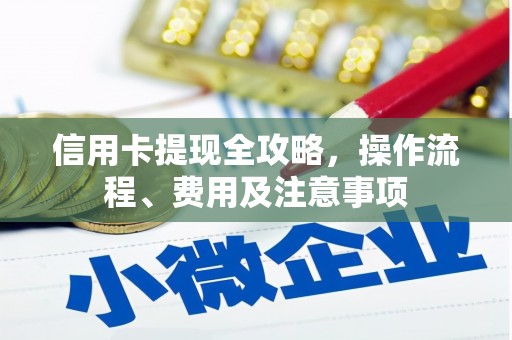 中山信用卡提现全攻略，操作流程、费用及注意事项