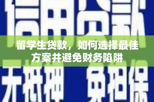 中山留学生贷款，如何选择最佳方案并避免财务陷阱