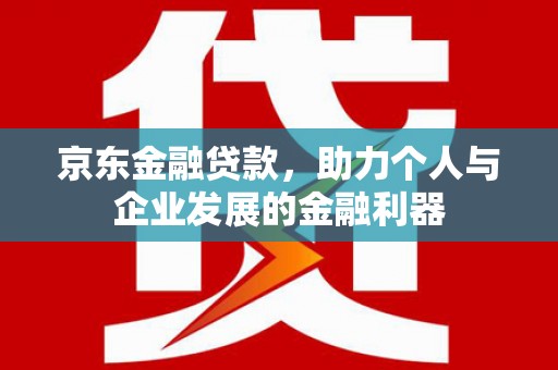 中山京东金融贷款，助力个人与企业发展的金融利器