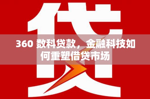中山360 数科贷款，金融科技如何重塑借贷市场