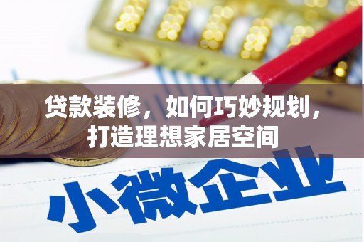中山贷款装修，如何巧妙规划，打造理想家居空间