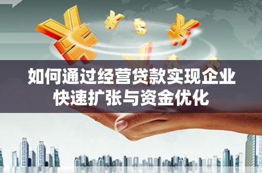 中山如何通过经营贷款实现企业快速扩张与资金优化
