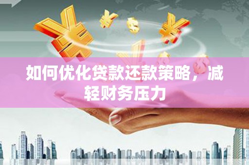 中山如何优化贷款还款策略，减轻财务压力
