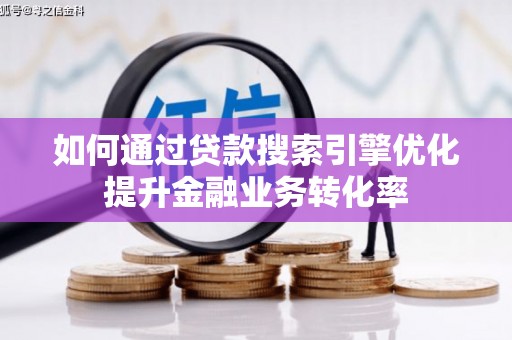 中山如何通过贷款搜索引擎优化提升金融业务转化率
