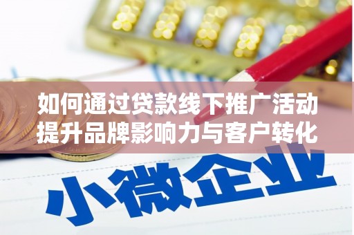 中山如何通过贷款线下推广活动提升品牌影响力与客户转化率
