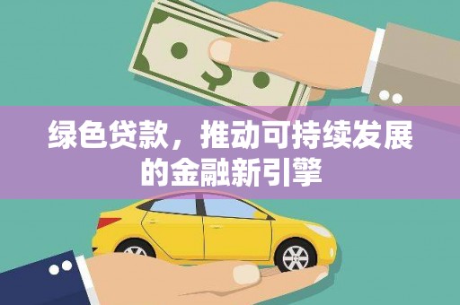 中山绿色贷款，推动可持续发展的金融新引擎