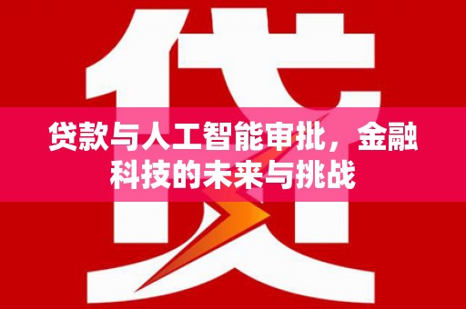 中山贷款与人工智能审批，金融科技的未来与挑战