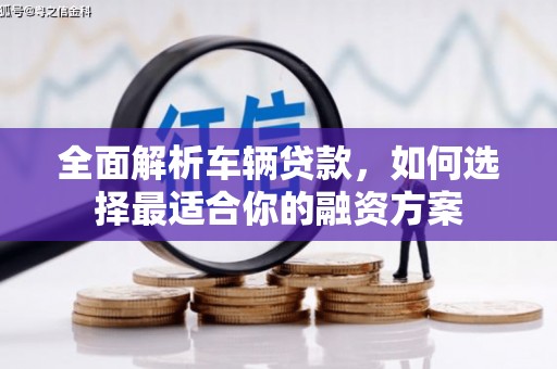 中山全面解析车辆贷款，如何选择最适合你的融资方案