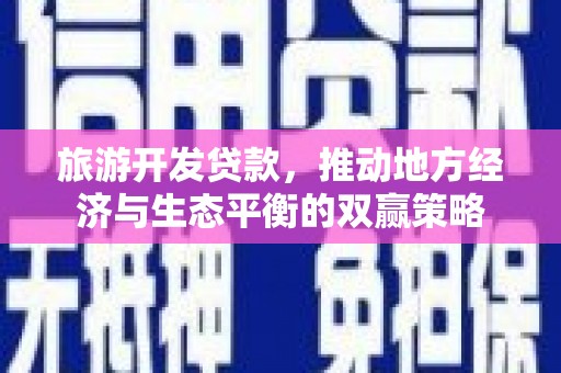中山旅游开发贷款，推动地方经济与生态平衡的双赢策略