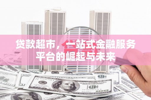 中山贷款超市，一站式金融服务平台的崛起与未来