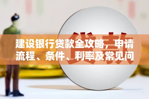 中山建设银行贷款全攻略，申请流程、条件、利率及常见问题解答