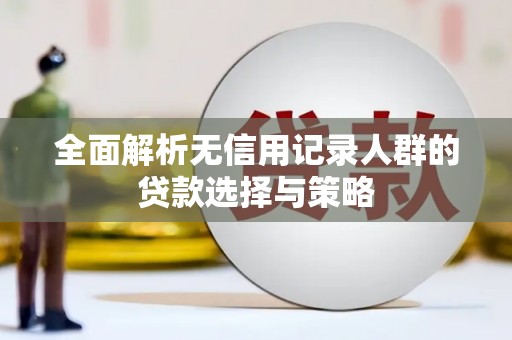 中山全面解析无信用记录人群的贷款选择与策略