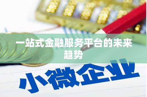中山一站式金融服务平台的未来趋势