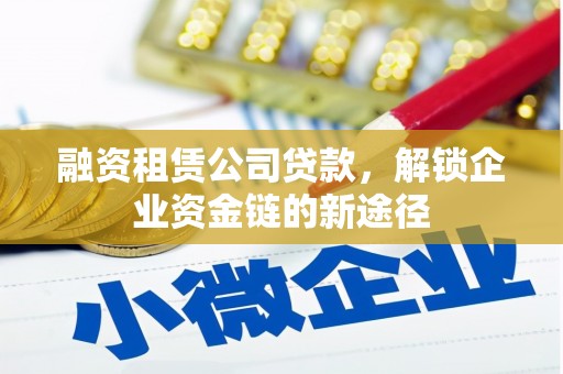 中山融资租赁公司贷款，解锁企业资金链的新途径